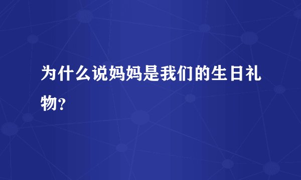 为什么说妈妈是我们的生日礼物？