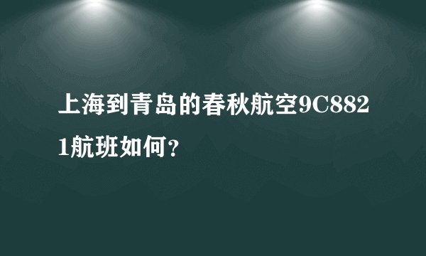 上海到青岛的春秋航空9C8821航班如何？