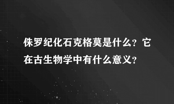 侏罗纪化石克格莫是什么？它在古生物学中有什么意义？