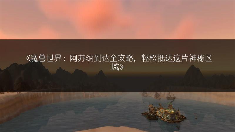 魔兽世界前往阿苏纳全攻略，阿苏纳样本怎么做