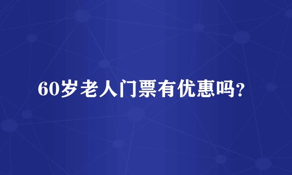 60岁老人门票有优惠吗？