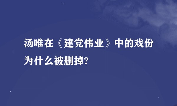 汤唯在《建党伟业》中的戏份为什么被删掉?