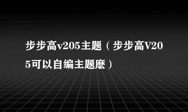 步步高v205主题（步步高V205可以自编主题麽）