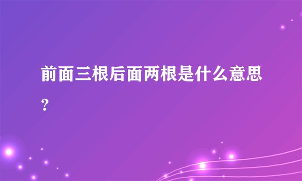 前面三根后面两根是什么意思？