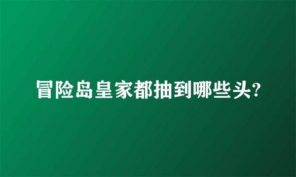 冒险岛皇家都抽到哪些头?