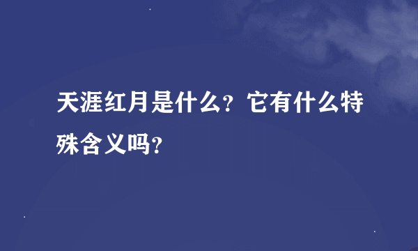 天涯红月是什么?它有什么特殊含义吗?
