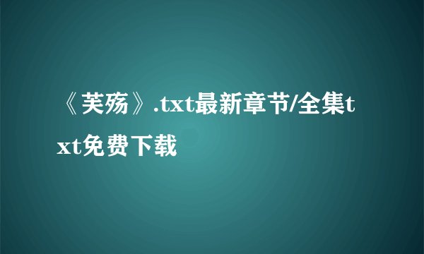 《芙殇》.txt最新章节/全集txt免费下载