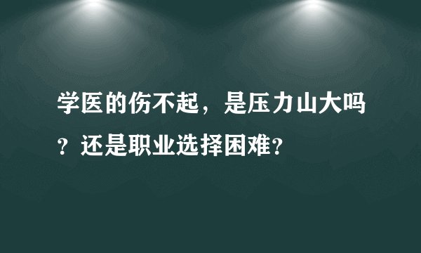 学医的伤不起，是压力山大吗？还是职业选择困难？