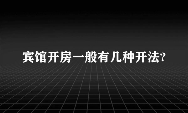宾馆开房一般有几种开法?