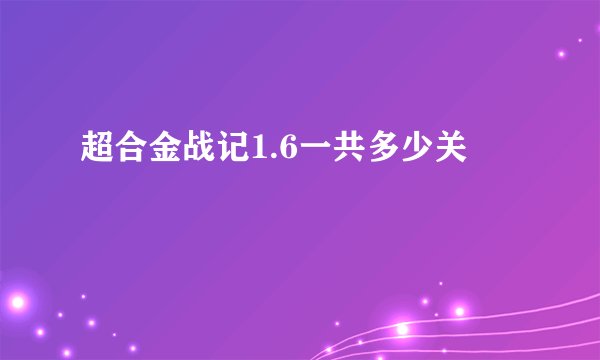 超合金战记1.6一共多少关