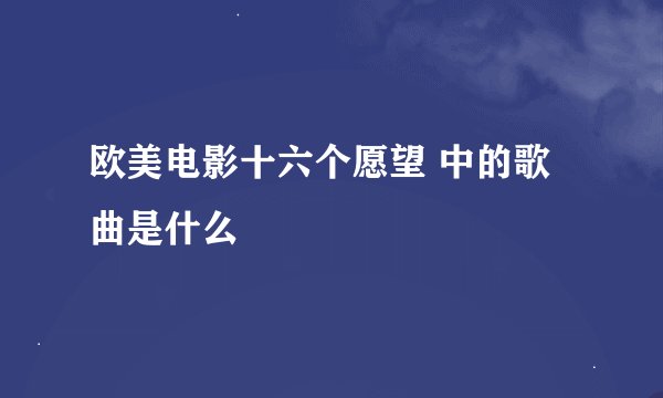 欧美电影十六个愿望 中的歌曲是什么