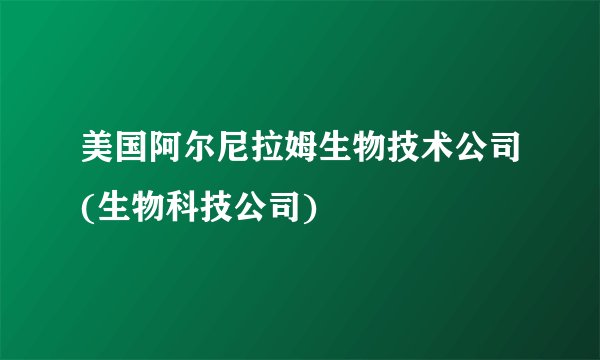 美国阿尔尼拉姆生物技术公司(生物科技公司)