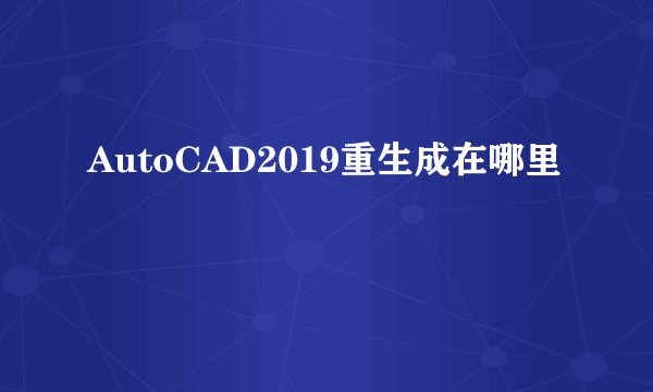 AutoCAD2019重生成在哪里
