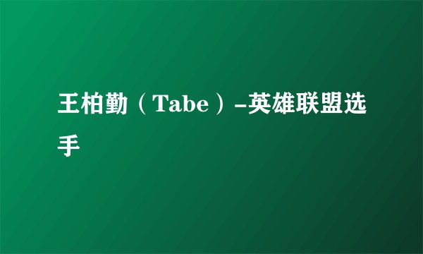 王柏勤（Tabe）-英雄联盟选手