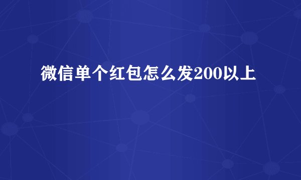 微信单个红包怎么发200以上