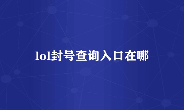 lol封号查询入口在哪