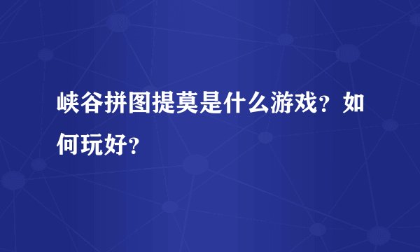 峡谷拼图提莫是什么游戏？如何玩好？
