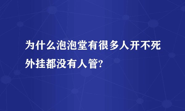 为什么泡泡堂有很多人开不死外挂都没有人管?