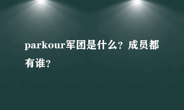 parkour军团是什么？成员都有谁？