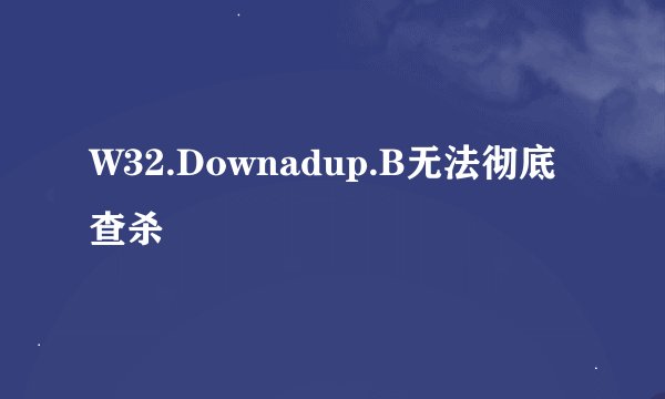W32.Downadup.B无法彻底查杀