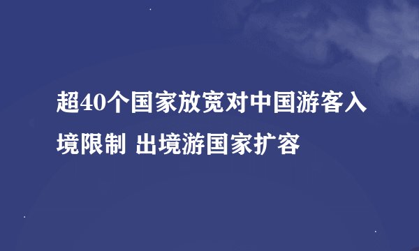 超40个国家放宽对中国游客入境限制 出境游国家扩容