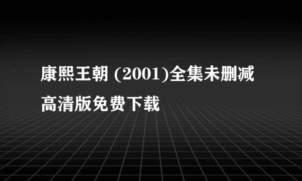 康熙王朝 (2001)全集未删减高清版免费下载