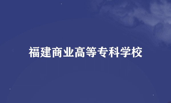 福建商业高等专科学校