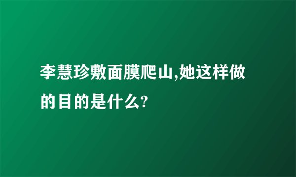 李慧珍敷面膜爬山,她这样做的目的是什么?