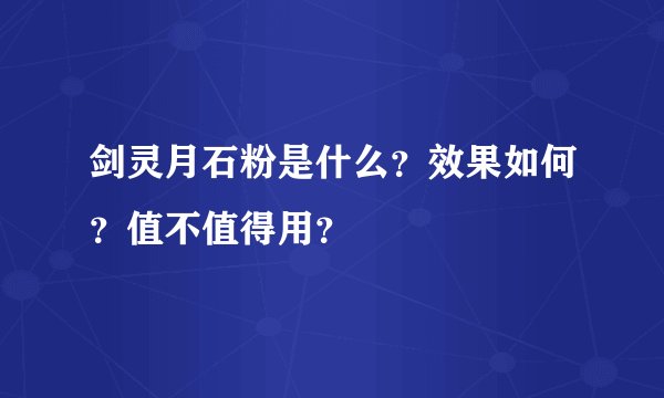 剑灵月石粉是什么？效果如何？值不值得用？