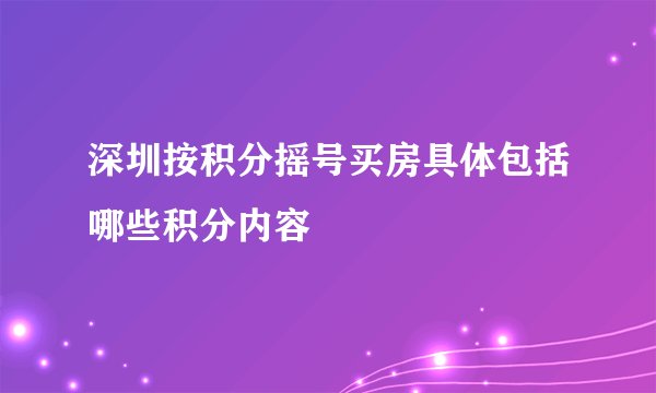 深圳按积分摇号买房具体包括哪些积分内容