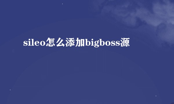 sileo怎么添加bigboss源