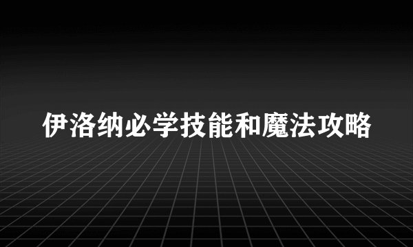 伊洛纳必学技能和魔法攻略