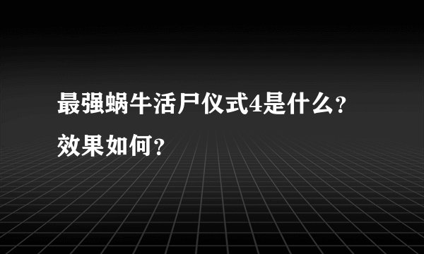 最强蜗牛活尸仪式4是什么？效果如何？