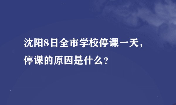沈阳8日全市学校停课一天，停课的原因是什么？