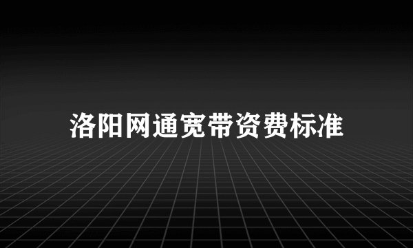 洛阳网通宽带资费标准