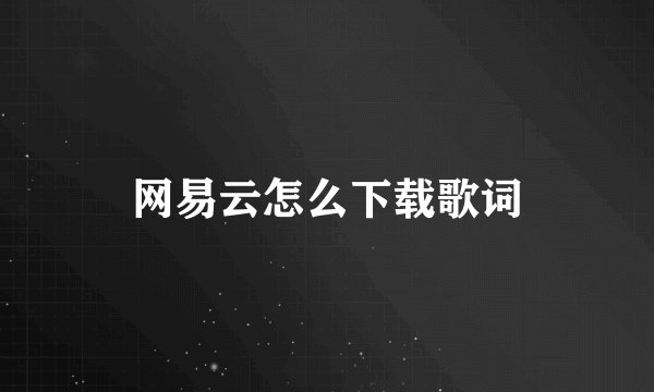 网易云怎么下载歌词