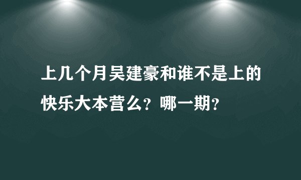 上几个月吴建豪和谁不是上的快乐大本营么？哪一期？