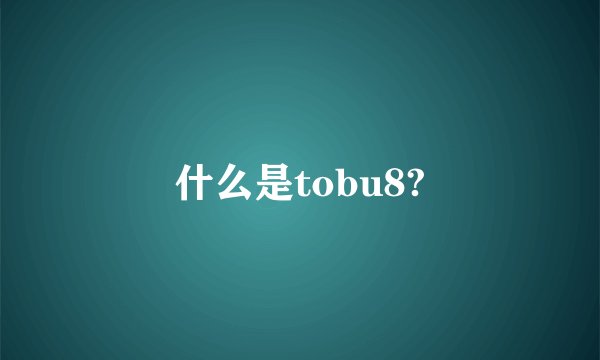 什么是tobu8?