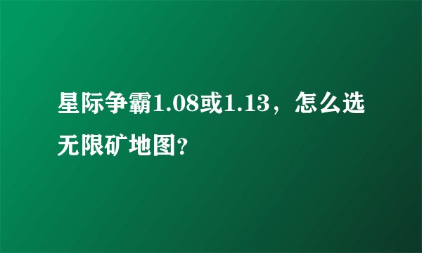 星际争霸1.08或1.13，怎么选无限矿地图？
