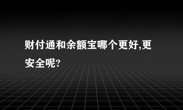 财付通和余额宝哪个更好,更安全呢?