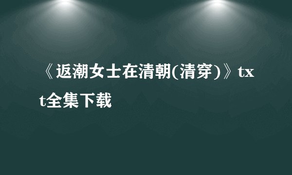 《返潮女士在清朝(清穿)》txt全集下载