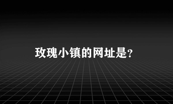 玫瑰小镇的网址是？