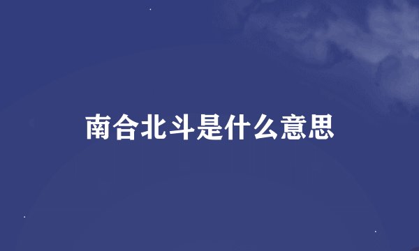 南合北斗是什么意思