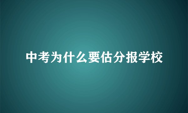 中考为什么要估分报学校