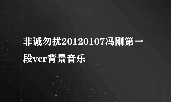 非诚勿扰20120107冯刚第一段vcr背景音乐