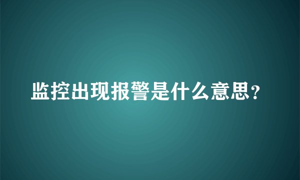 监控出现报警是什么意思？