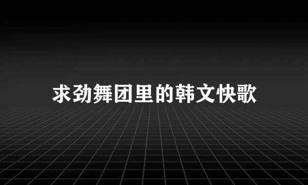 求劲舞团里的韩文快歌