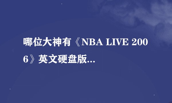 哪位大神有《NBA LIVE 2006》英文硬盘版游戏百度云资源