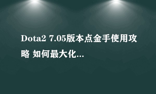 Dota2 7.05版本点金手使用攻略 如何最大化点金收益