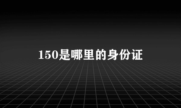 150是哪里的身份证